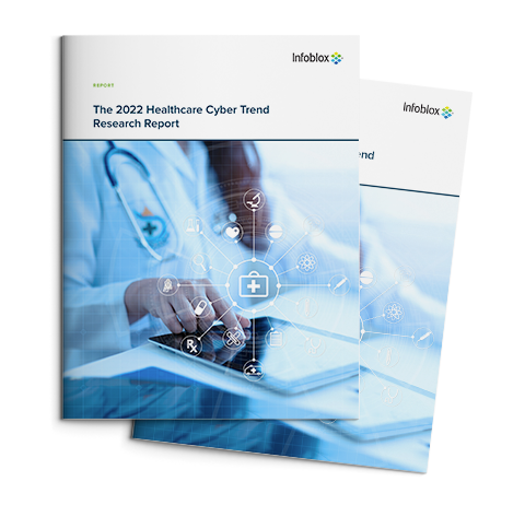 The 2022 Healthcare Cyber Trend Research Report from Infoblox